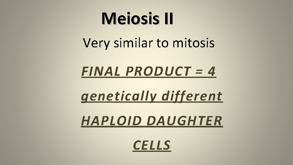 Meiosis II Very similar to mitosis FINAL PRODUCT = 4 genetically different HAPLOID DAUGHTER Meiosis II Very similar to mitosis FINAL PRODUCT = 4 genetically different HAPLOID DAUGHTER