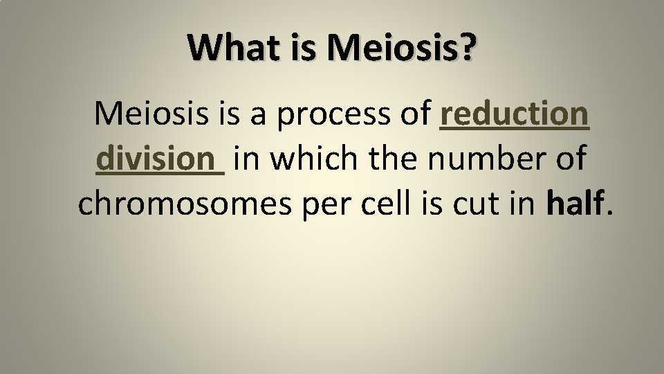 What is Meiosis? Meiosis is a process of reduction division in which the number