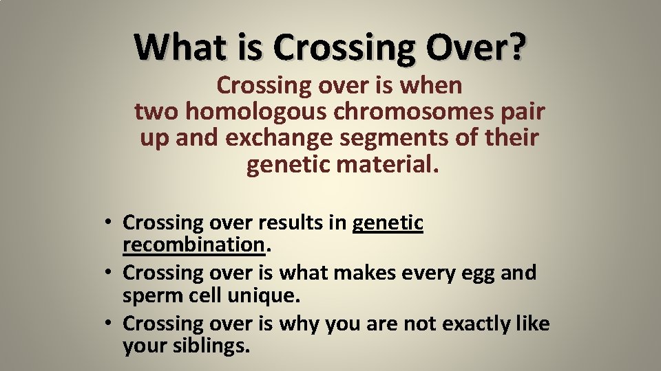 What is Crossing Over? Crossing over is when two homologous chromosomes pair up and