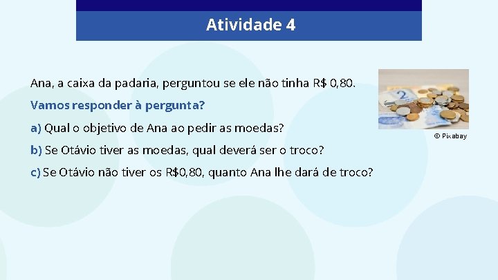 Atividade 4 Ana, a caixa da padaria, perguntou se ele não tinha R$ 0,