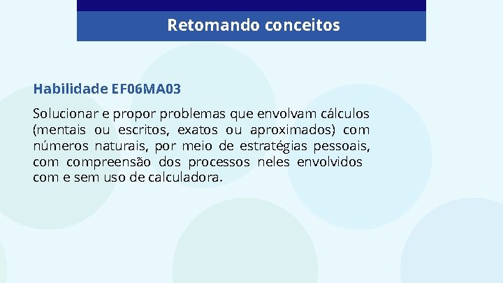 Retomando conceitos Habilidade EF 06 MA 03 Solucionar e propor problemas que envolvam cálculos