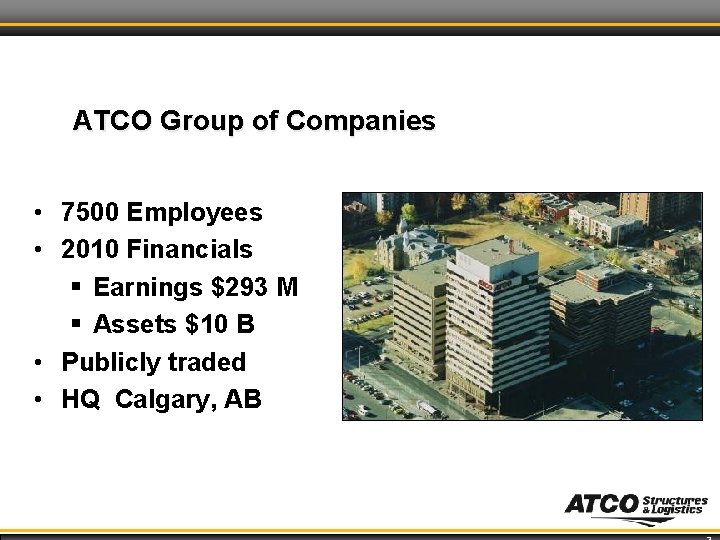 ATCO Group of Companies • 7500 Employees • 2010 Financials § Earnings $293 M