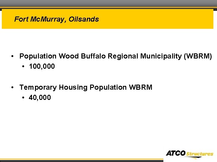 Fort Mc. Murray, Oilsands • Population Wood Buffalo Regional Municipality (WBRM) • 100, 000