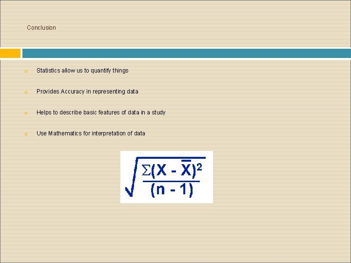 Conclusion Statistics allow us to quantify things Provides Accuracy in representing data Helps to Conclusion Statistics allow us to quantify things Provides Accuracy in representing data Helps to