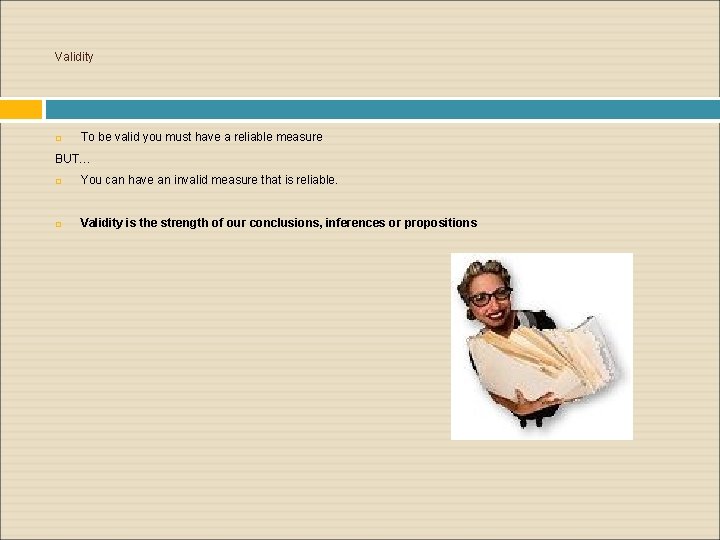 Validity To be valid you must have a reliable measure BUT… You can have Validity To be valid you must have a reliable measure BUT… You can have