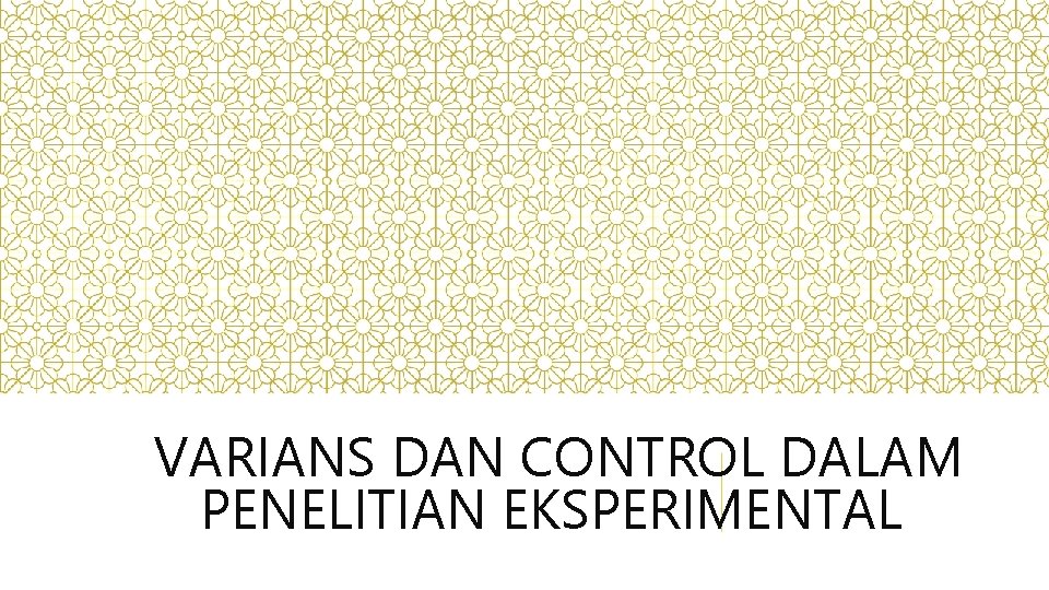 VARIANS DAN CONTROL DALAM PENELITIAN EKSPERIMENTAL VARIANS DAN CONTROL DALAM PENELITIAN EKSPERIMENTAL