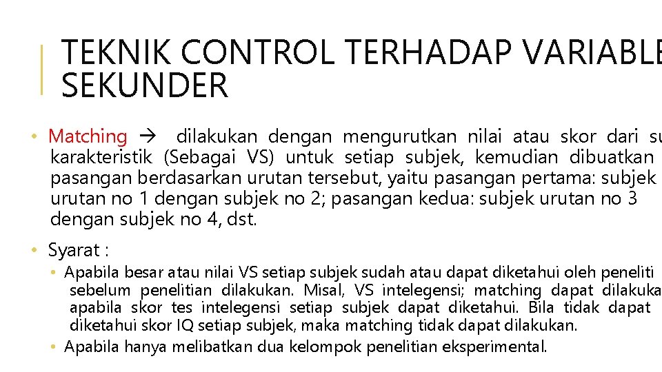 TEKNIK CONTROL TERHADAP VARIABLE SEKUNDER • Matching dilakukan dengan mengurutkan nilai atau skor dari TEKNIK CONTROL TERHADAP VARIABLE SEKUNDER • Matching dilakukan dengan mengurutkan nilai atau skor dari