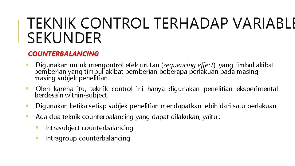 TEKNIK CONTROL TERHADAP VARIABLE SEKUNDER COUNTERBALANCING Digunakan untuk mengontrol efek urutan (sequencing effect), yang