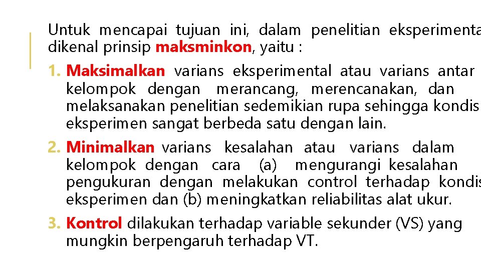 Untuk mencapai tujuan ini, dalam penelitian eksperimenta dikenal prinsip maksminkon, yaitu : 1. Maksimalkan