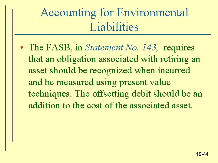 Accounting for Environmental Liabilities • The FASB, in Statement No. 143, requires that an