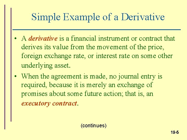 Simple Example of a Derivative • A derivative is a financial instrument or contract