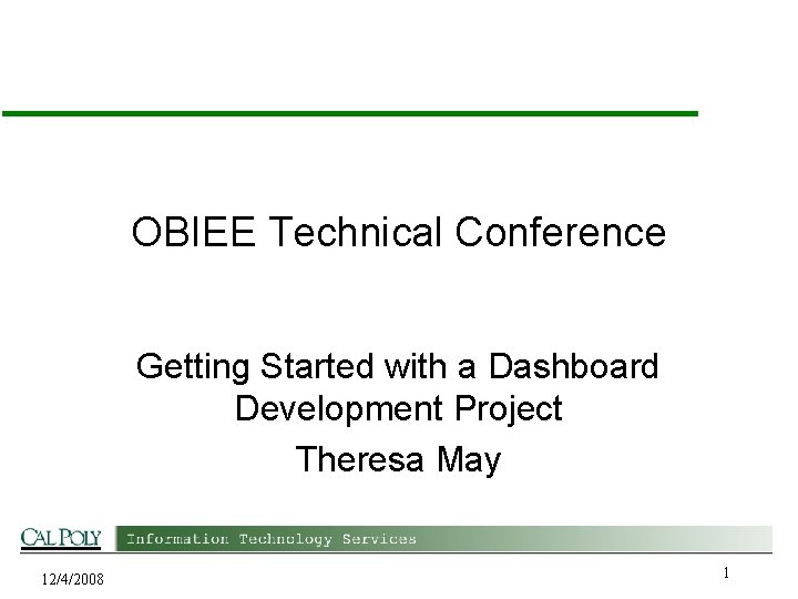 OBIEE Technical Conference Getting Started with a Dashboard Development Project Theresa May 12/4/2008 1