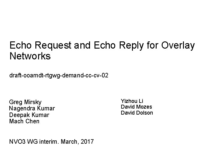 Echo Request and Echo Reply for Overlay Networks draft-ooamdt-rtgwg-demand-cc-cv-02 Greg Mirsky Nagendra Kumar Deepak