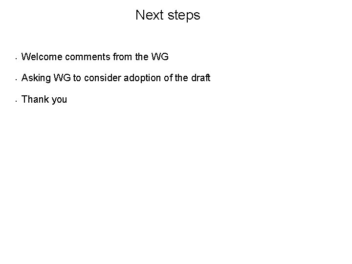 Next steps • Welcome comments from the WG • Asking WG to consider adoption