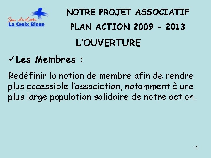 NOTRE PROJET ASSOCIATIF PLAN ACTION 2009 - 2013 L’OUVERTURE üLes Membres : Redéfinir la