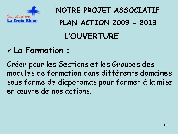 NOTRE PROJET ASSOCIATIF PLAN ACTION 2009 - 2013 L’OUVERTURE üLa Formation : Créer pour