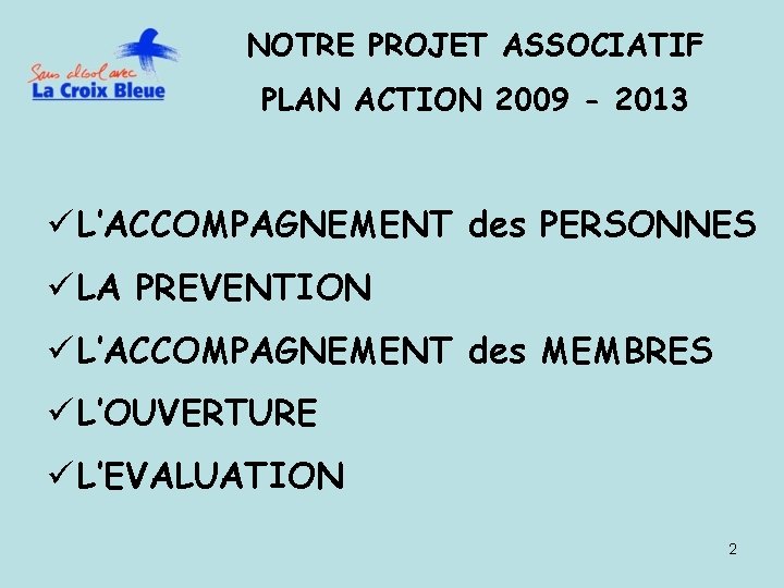 NOTRE PROJET ASSOCIATIF PLAN ACTION 2009 - 2013 ü L’ACCOMPAGNEMENT des PERSONNES ü LA