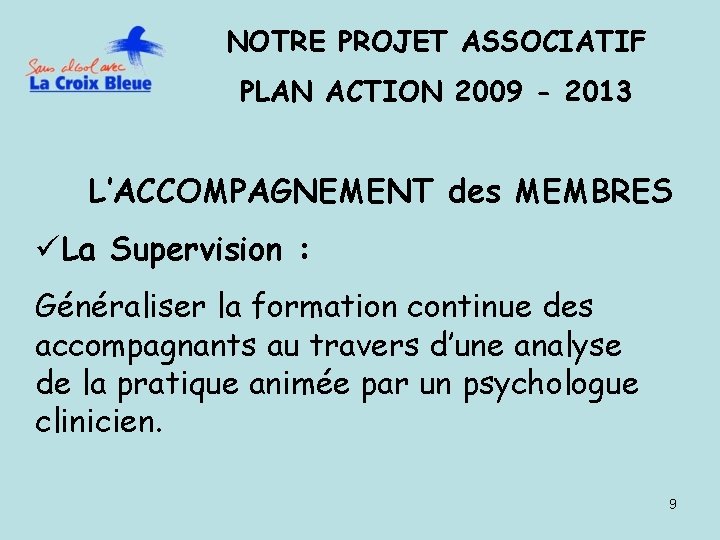 NOTRE PROJET ASSOCIATIF PLAN ACTION 2009 - 2013 L’ACCOMPAGNEMENT des MEMBRES üLa Supervision :