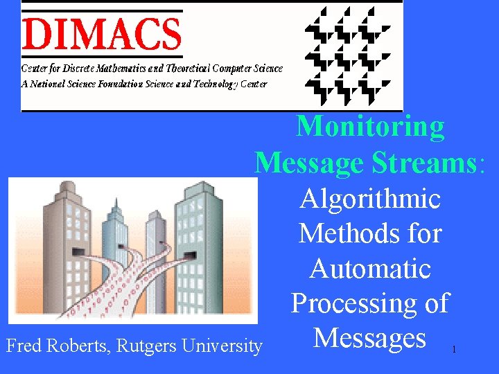 Monitoring Message Streams: Algorithmic Methods for Automatic Processing of Messages Fred Roberts, Rutgers University Monitoring Message Streams: Algorithmic Methods for Automatic Processing of Messages Fred Roberts, Rutgers University