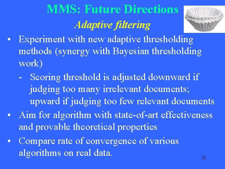 MMS: Future Directions Adaptive filtering • Experiment with new adaptive thresholding methods (synergy with MMS: Future Directions Adaptive filtering • Experiment with new adaptive thresholding methods (synergy with
