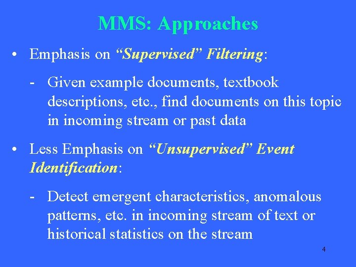 MMS: Approaches • Emphasis on “Supervised” Filtering: - Given example documents, textbook descriptions, etc. MMS: Approaches • Emphasis on “Supervised” Filtering: - Given example documents, textbook descriptions, etc.