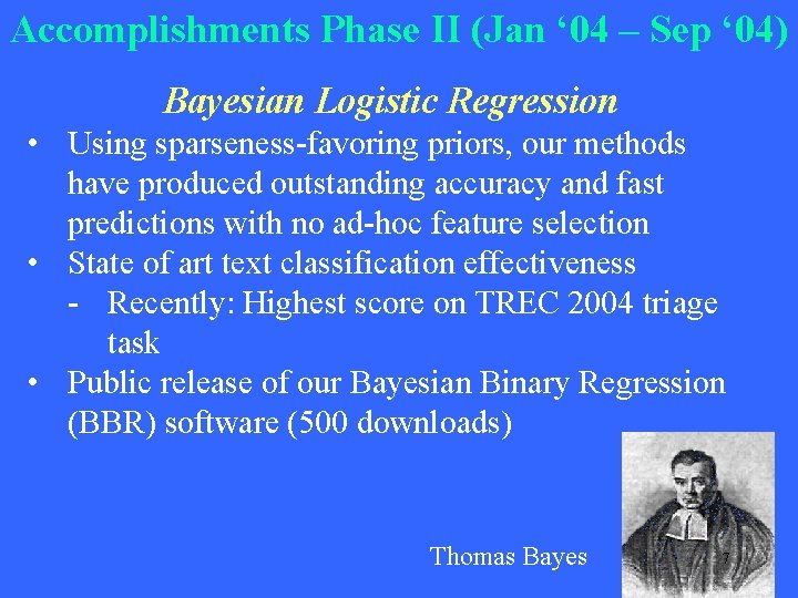 Accomplishments Phase II (Jan ‘ 04 – Sep ‘ 04) Bayesian Logistic Regression • Accomplishments Phase II (Jan ‘ 04 – Sep ‘ 04) Bayesian Logistic Regression •