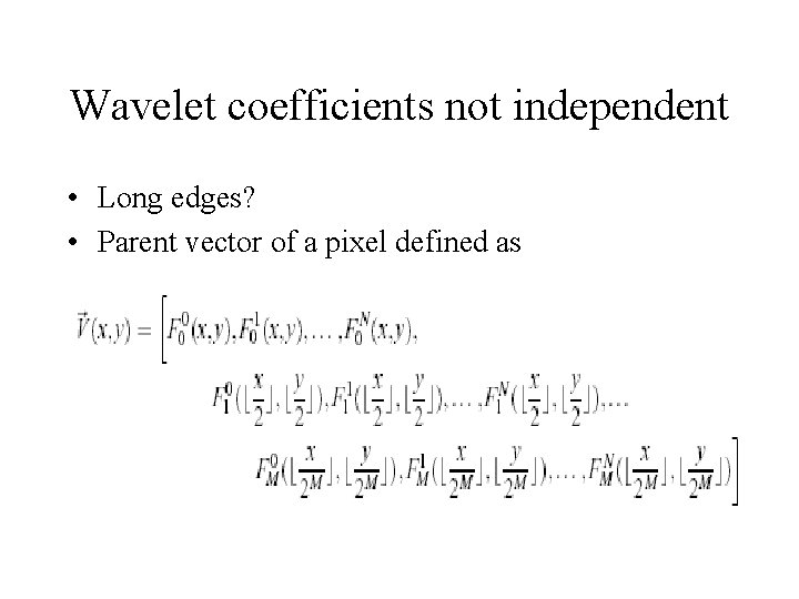 Wavelet coefficients not independent • Long edges? • Parent vector of a pixel defined