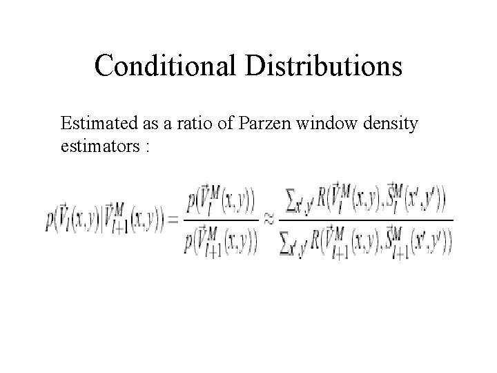 Conditional Distributions Estimated as a ratio of Parzen window density estimators : 