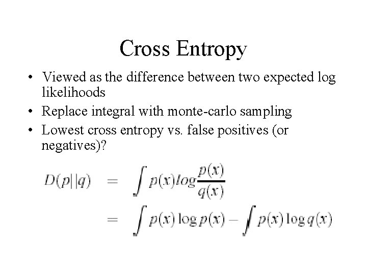 Cross Entropy • Viewed as the difference between two expected log likelihoods • Replace