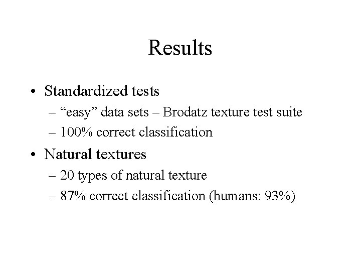 Results • Standardized tests – “easy” data sets – Brodatz texture test suite –