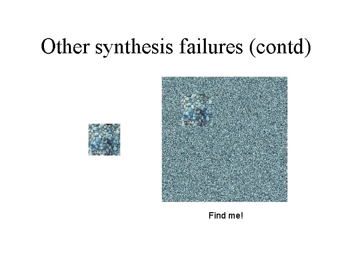 Other synthesis failures (contd) Find me! 