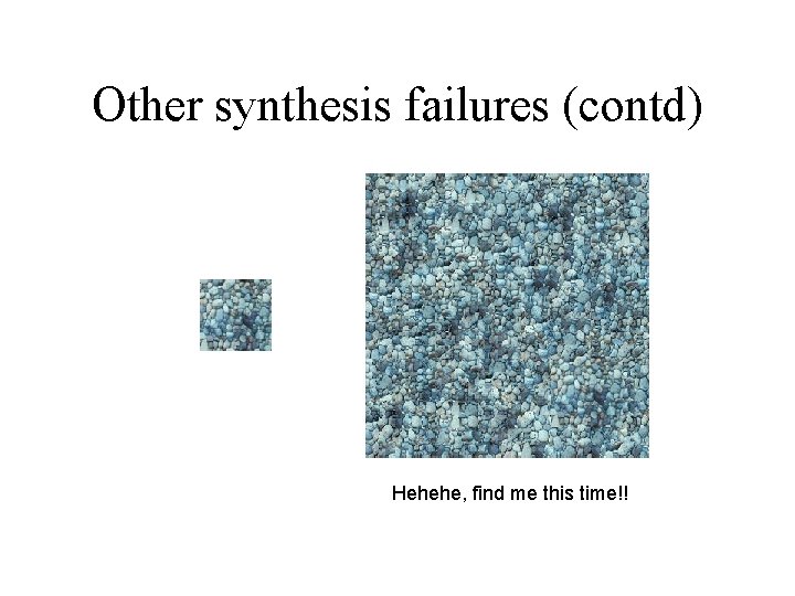 Other synthesis failures (contd) Hehehe, find me this time!! 