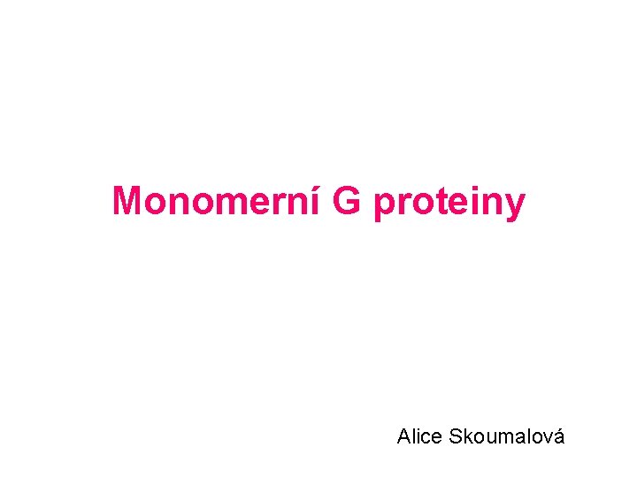 Monomerní G proteiny Alice Skoumalová 