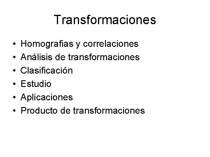 Transformaciones • • • Homografias y correlaciones Análisis de transformaciones Clasificación Estudio Aplicaciones Producto