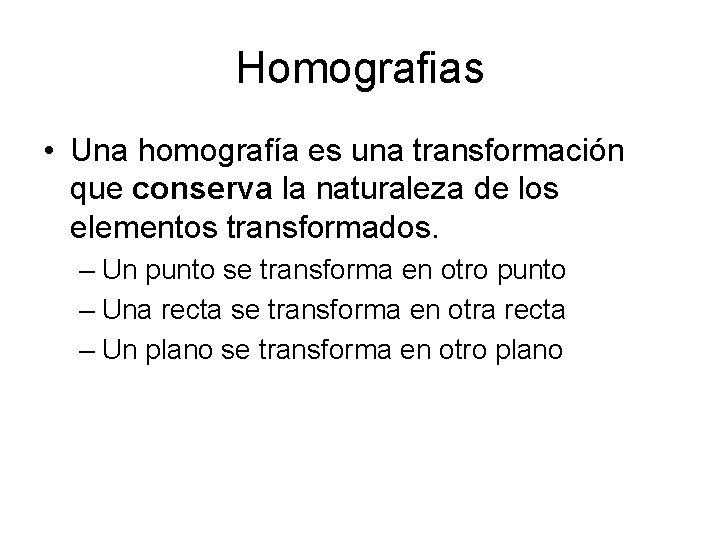 Homografias • Una homografía es una transformación que conserva la naturaleza de los elementos