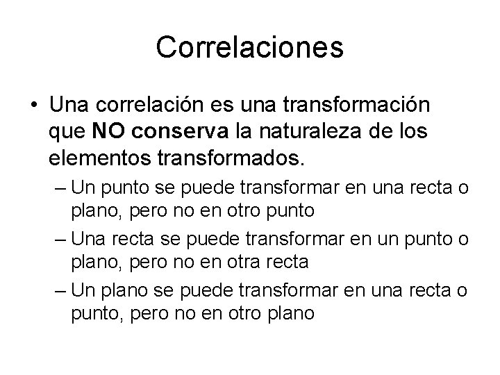 Correlaciones • Una correlación es una transformación que NO conserva la naturaleza de los