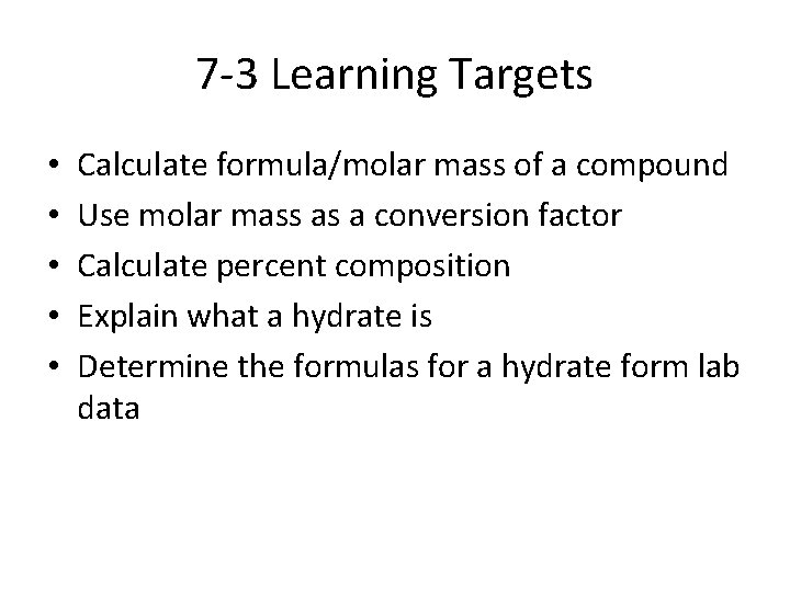 7 -3 Learning Targets • • • Calculate formula/molar mass of a compound Use