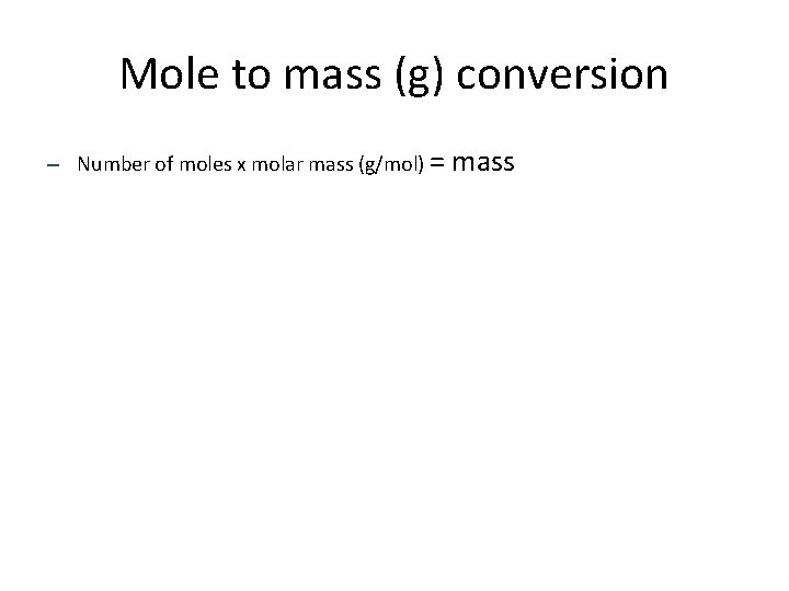 Mole to mass (g) conversion – Number of moles x molar mass (g/mol) =