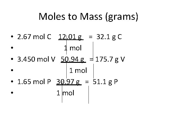 Moles to Mass (grams) • 2. 67 mol C 12. 01 g = 32.
