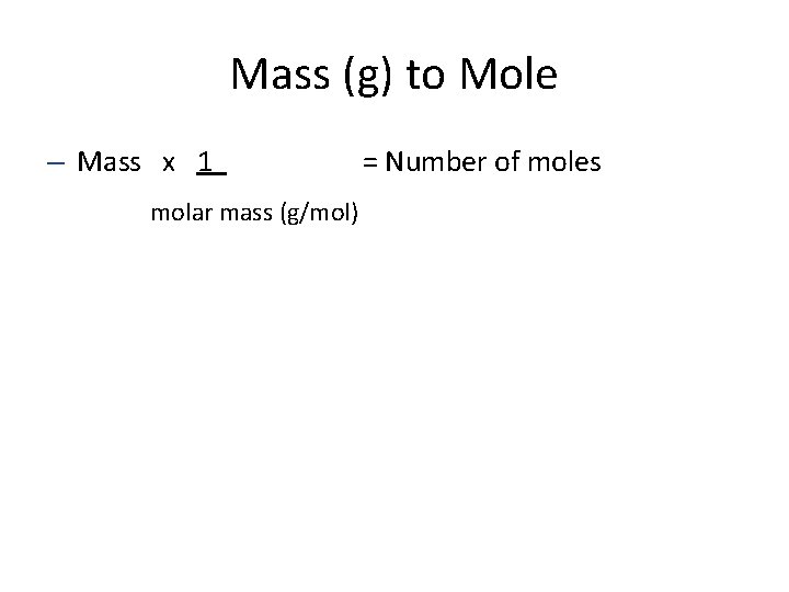Mass (g) to Mole – Mass x 1 molar mass (g/mol) = Number of