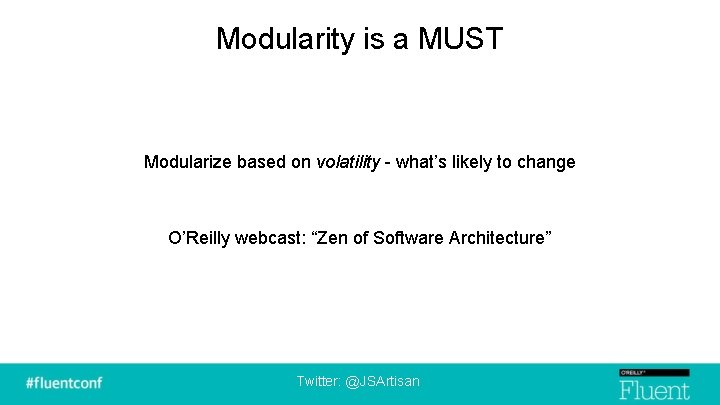 Modularity is a MUST Modularize based on volatility - what’s likely to change O’Reilly