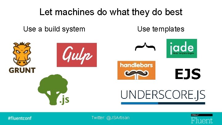 Let machines do what they do best Use templates } Use a build system