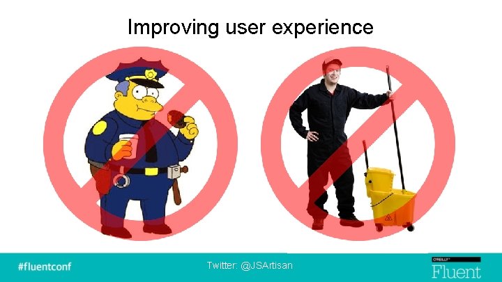 Improving user experience Twitter: @JSArtisan 