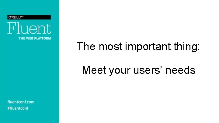 The most important thing: Meet your users’ needs 