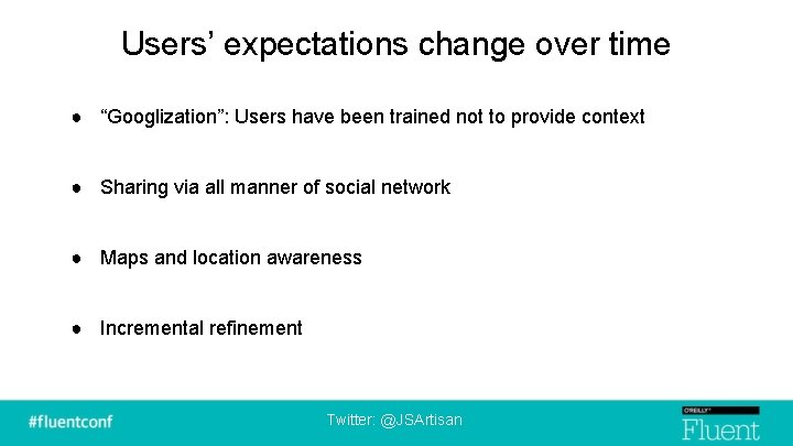 Users’ expectations change over time ● “Googlization”: Users have been trained not to provide