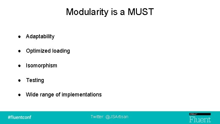 Modularity is a MUST ● Adaptability ● Optimized loading ● Isomorphism ● Testing ●