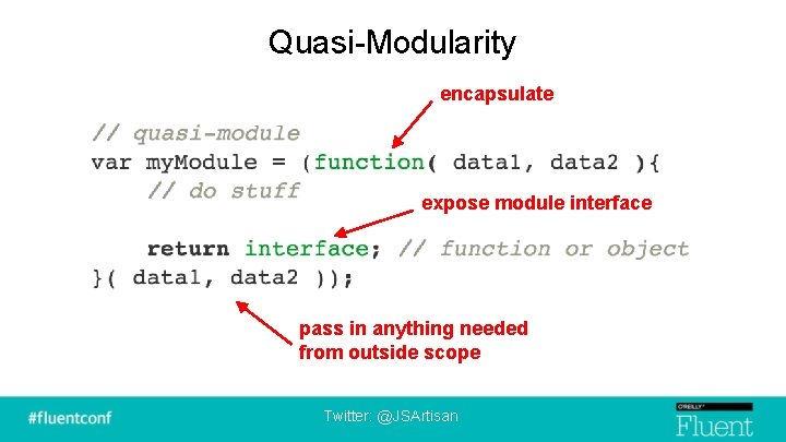 Quasi-Modularity encapsulate expose module interface pass in anything needed from outside scope Twitter: @JSArtisan