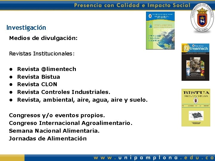 Investigación Medios de divulgación: Revistas Institucionales: • • • Revista @limentech Revista Bistua Revista