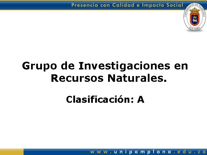Grupo de Investigaciones en Recursos Naturales. Clasificación: A 