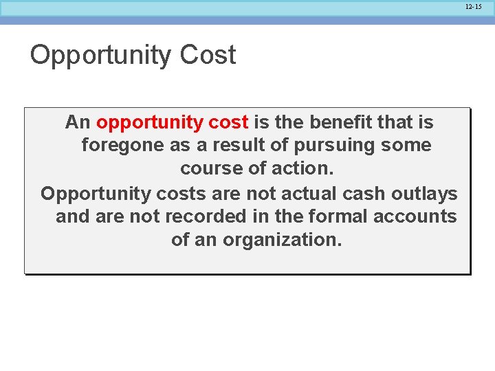 12 -15 Opportunity Cost An opportunity cost is the benefit that is foregone as 12 -15 Opportunity Cost An opportunity cost is the benefit that is foregone as
